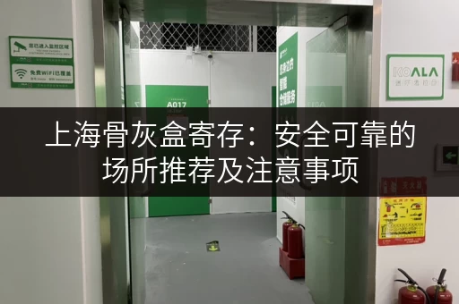 上海骨灰盒寄存：安全可靠的场所推荐及注意事项