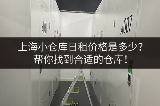 上海小仓库日租价格是多少？帮你找到合适的仓库！