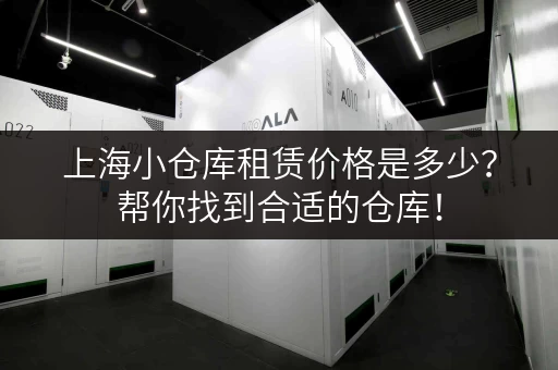 上海小仓库租赁价格是多少？帮你找到合适的仓库！