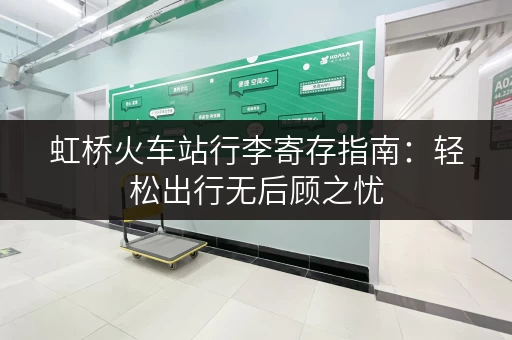 虹桥火车站行李寄存指南：轻松出行无后顾之忧