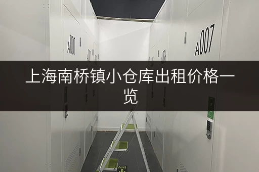 上海南桥镇小仓库出租价格一览，帮你快速找到合适的仓库！