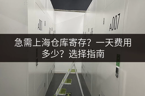 急需上海仓库寄存？一天费用多少？选择指南