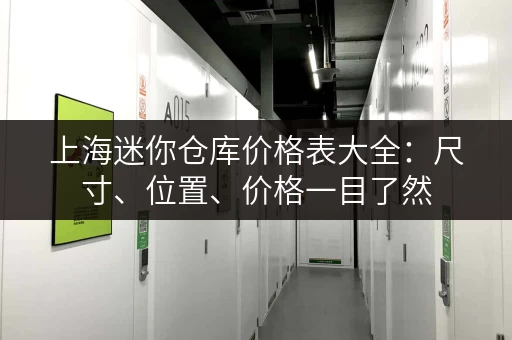 上海迷你仓库价格表大全：尺寸、位置、价格一目了然