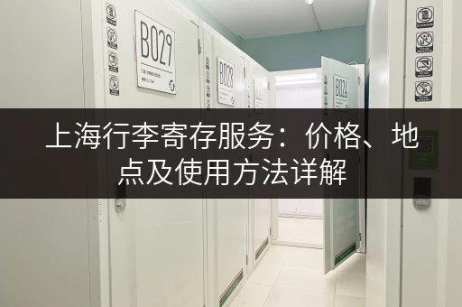 上海行李寄存服务：价格、地点及使用方法详解