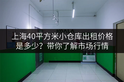 上海40平方米小仓库出租价格是多少？带你了解市场行情