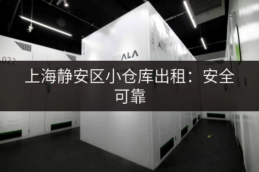 上海静安区小仓库出租：安全可靠，拎包入住