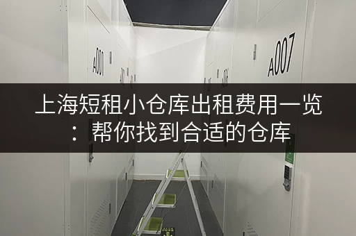 上海短租小仓库出租费用一览：帮你找到合适的仓库