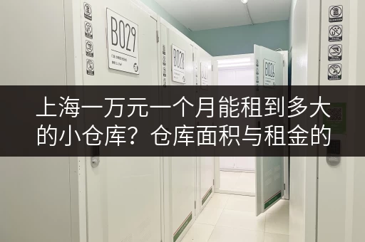 上海一万元一个月能租到多大的小仓库？仓库面积与租金的关系？