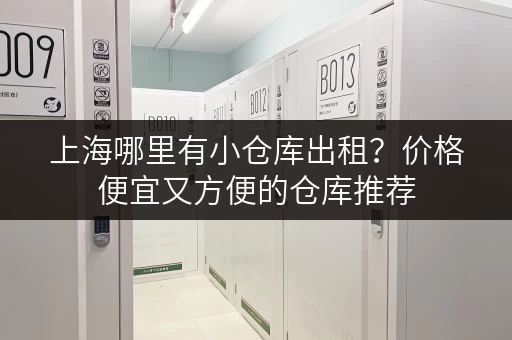上海哪里有小仓库出租？价格便宜又方便的仓库推荐