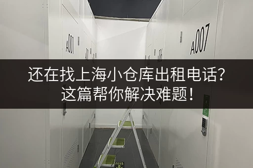 还在找上海小仓库出租电话？这篇帮你解决难题！