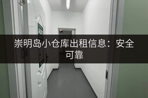 崇明岛小仓库出租信息：安全可靠，交通便利，适合各种小型企业