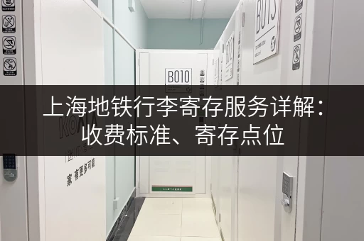 上海地铁行李寄存服务详解：收费标准、寄存点位，出行不再慌张！