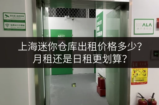 上海迷你仓库出租价格多少？月租还是日租更划算？