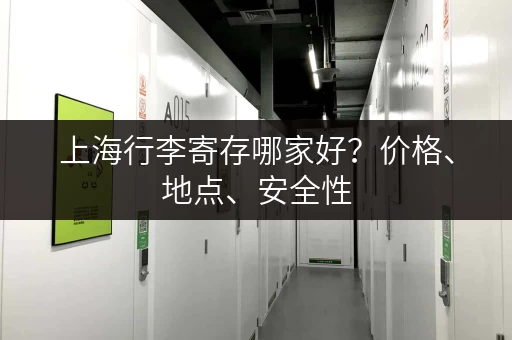上海行李寄存哪家好？价格、地点、安全性，一网打尽