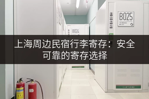 上海周边民宿行李寄存：安全可靠的寄存选择