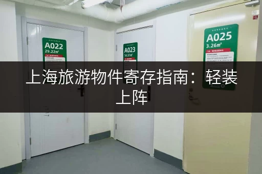 上海旅游物件寄存指南：轻装上阵，玩转魔都