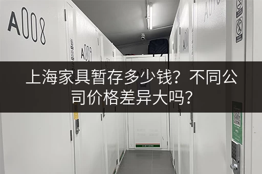 上海家具暂存多少钱？不同公司价格差异大吗？