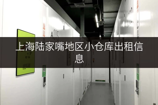 上海陆家嘴地区小仓库出租信息，安全可靠，值得信赖！