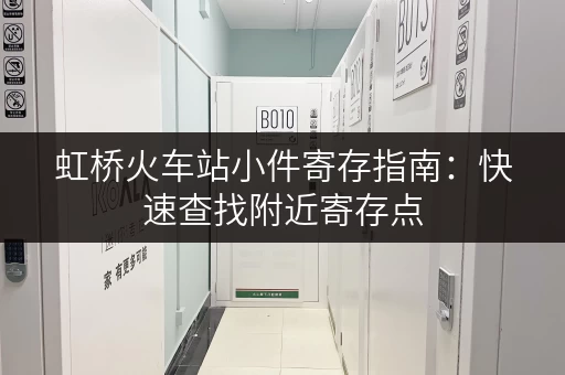 虹桥火车站小件寄存指南：快速查找附近寄存点，解决行李难题