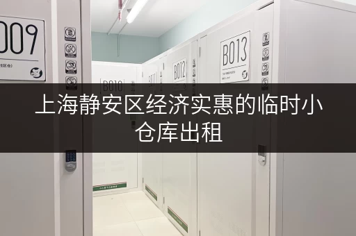 上海静安区经济实惠的临时小仓库出租，联系电话是多少？
