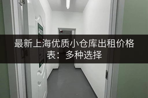 最新上海优质小仓库出租价格表：多种选择，总有一款适合您！