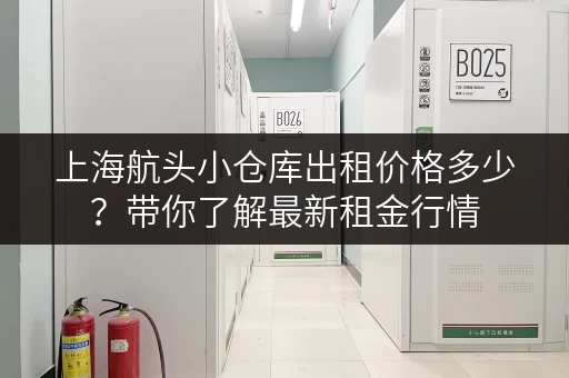 上海航头小仓库出租价格多少？带你了解最新租金行情