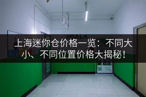 上海迷你仓价格一览：不同大小、不同位置价格大揭秘！