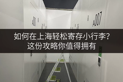 如何在上海轻松寄存小行李？这份攻略你值得拥有