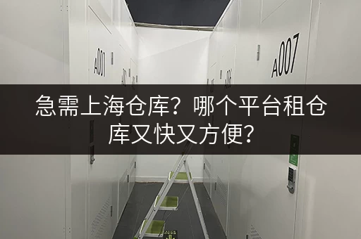 急需上海仓库？哪个平台租仓库又快又方便？