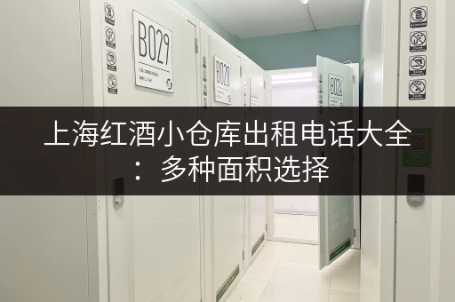 上海红酒小仓库出租电话大全：多种面积选择，满足您的需求