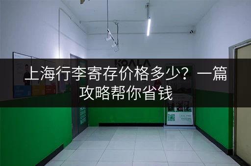 上海行李寄存价格多少？一篇攻略帮你省钱
