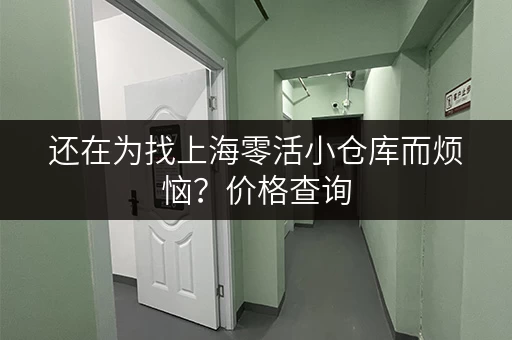 还在为找上海零活小仓库而烦恼？价格查询，帮你解决难题！