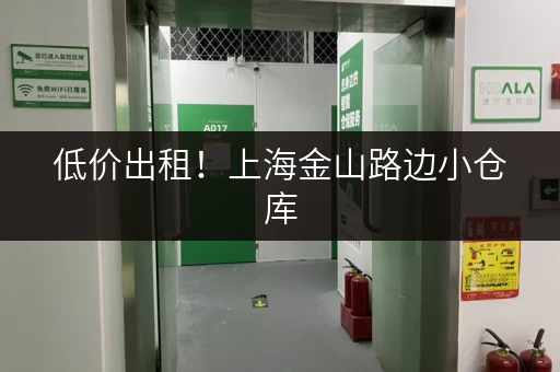 低价出租！上海金山路边小仓库，交通便利安全可靠