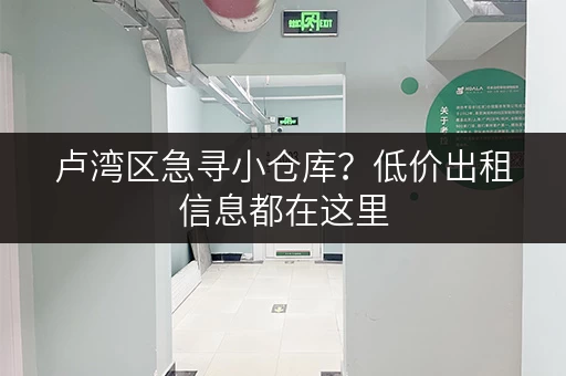 卢湾区急寻小仓库？低价出租信息都在这里