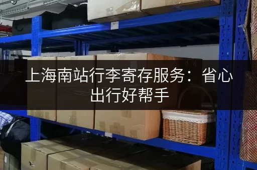 上海南站行李寄存服务：省心出行好帮手
