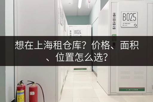 想在上海租仓库？价格、面积、位置怎么选？