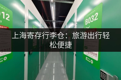 上海寄存行李仓：旅游出行轻松便捷，行李寄存好去处