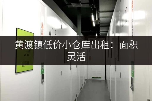 黄渡镇低价小仓库出租：面积灵活，配套设施完善，安全可靠