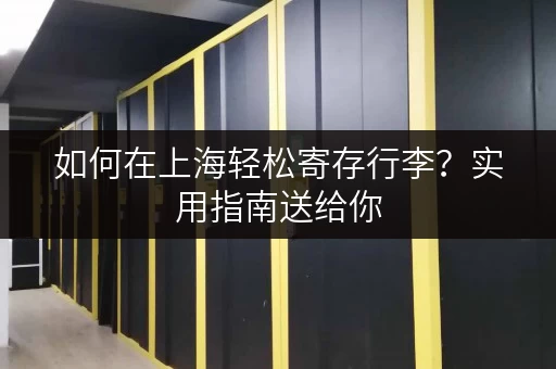 如何在上海轻松寄存行李？实用指南送给你