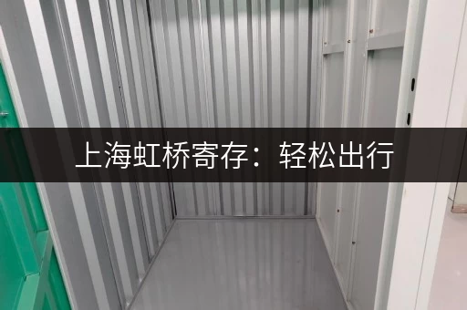 上海虹桥寄存：轻松出行，解放双手的行李寄存服务