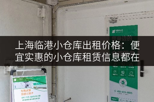 上海临港小仓库出租价格：便宜实惠的小仓库租赁信息都在这里