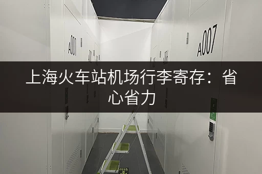 上海火车站机场行李寄存：省心省力，轻松开启上海之旅！