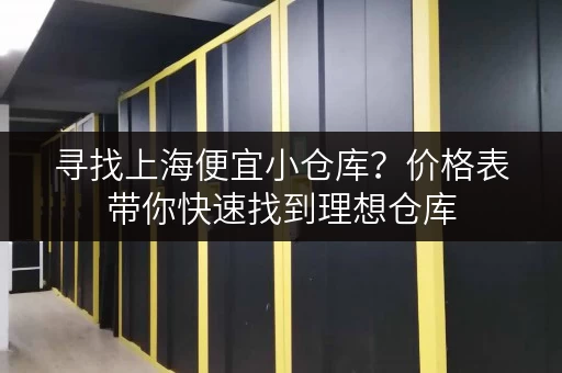 寻找上海便宜小仓库？价格表带你快速找到理想仓库