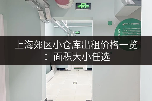 上海郊区小仓库出租价格一览：面积大小任选，价格透明！