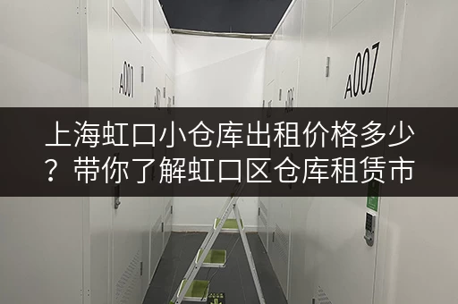 上海虹口小仓库出租价格多少？带你了解虹口区仓库租赁市场行情