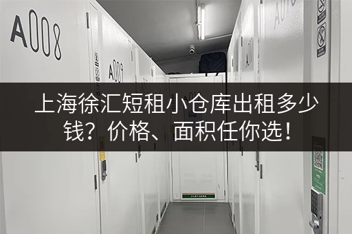 上海徐汇短租小仓库出租多少钱？价格、面积任你选！