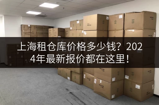 上海租仓库价格多少钱？2024年最新报价都在这里！