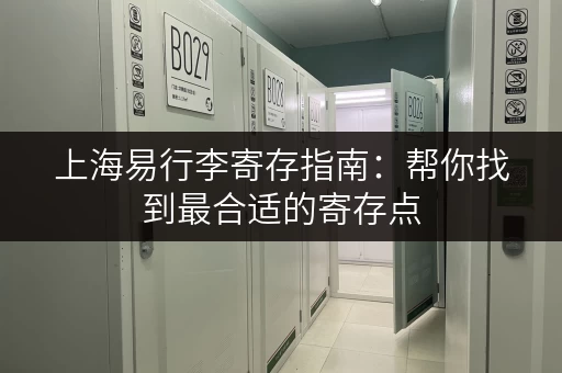 上海易行李寄存指南：帮你找到最合适的寄存点