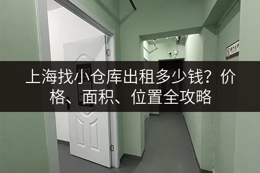 上海找小仓库出租多少钱？价格、面积、位置全攻略