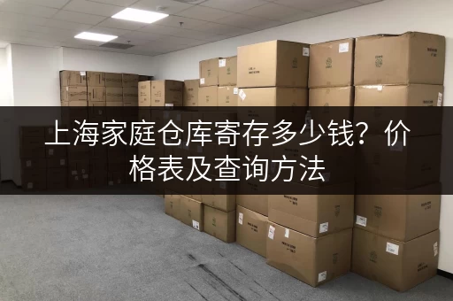 上海家庭仓库寄存多少钱？价格表及查询方法